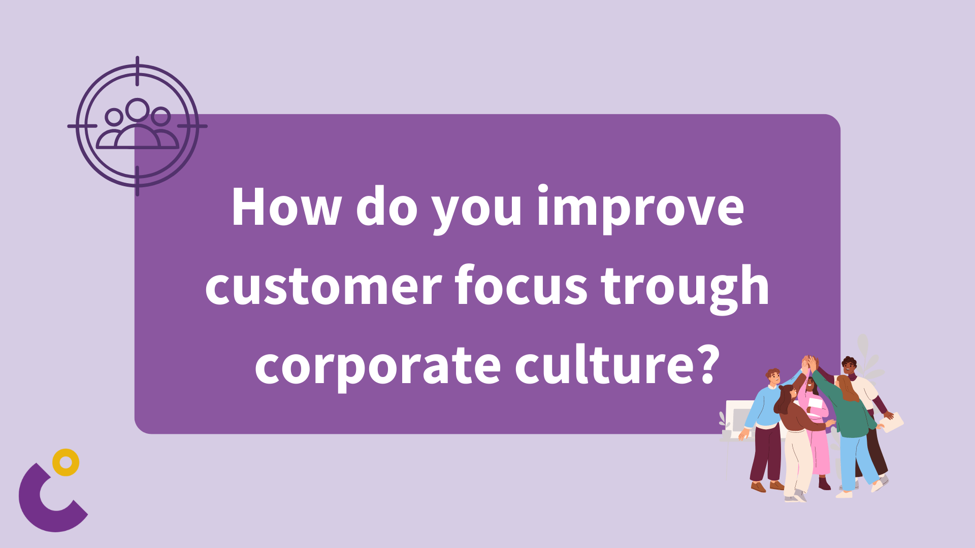 How do you improve customer focus trough corporate culture?