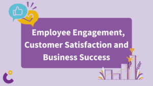 Employee Engagement, Customer Satisfaction and Business Success