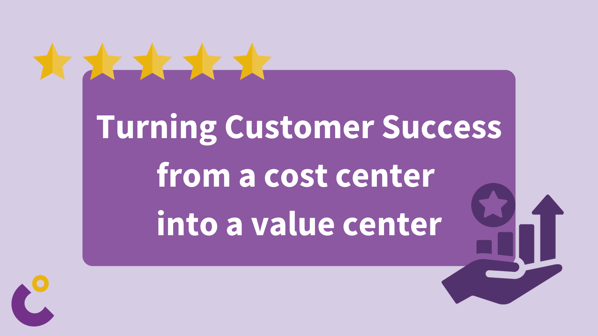 Turning Customer Success from a cost center into a value Center