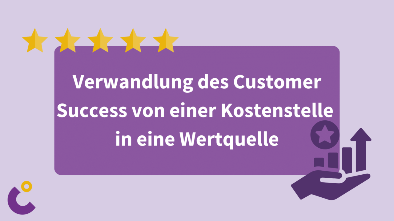 Verwandlung des Customer Success von einer Kostenstelle in eine Wertquelle
