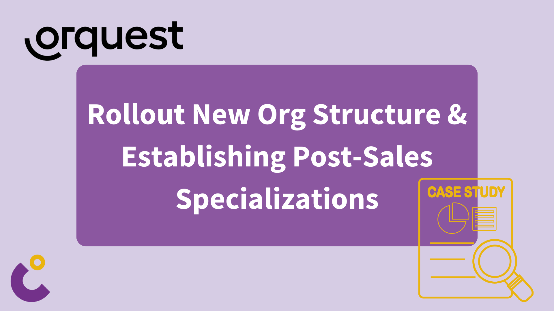 Case Study Orquest - Rollout New Org Structure & Establishing Post-Sales Specializations