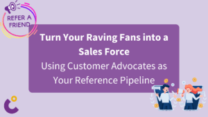 Turn Your Raving Fans into a Sales Force: Using Customer Advocates as Your Reference Pipeline
