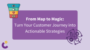 From Map to Magic: Turn Your Customer Journey into Actionable Strategies